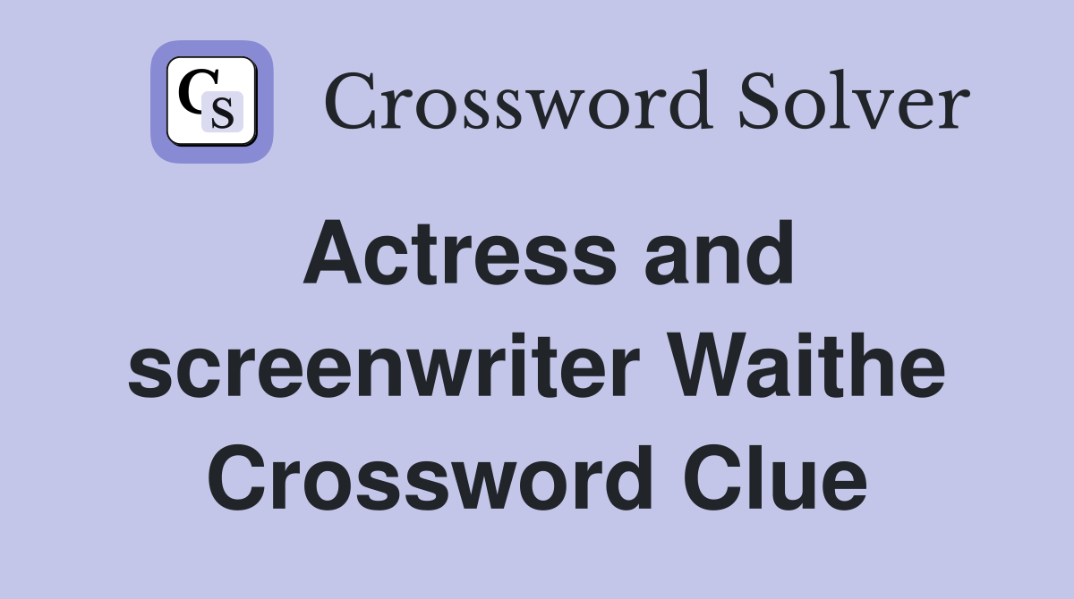 Actress and screenwriter Waithe Crossword Clue