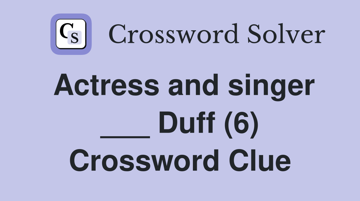 Actress and singer ___ Duff (6) Crossword Clue