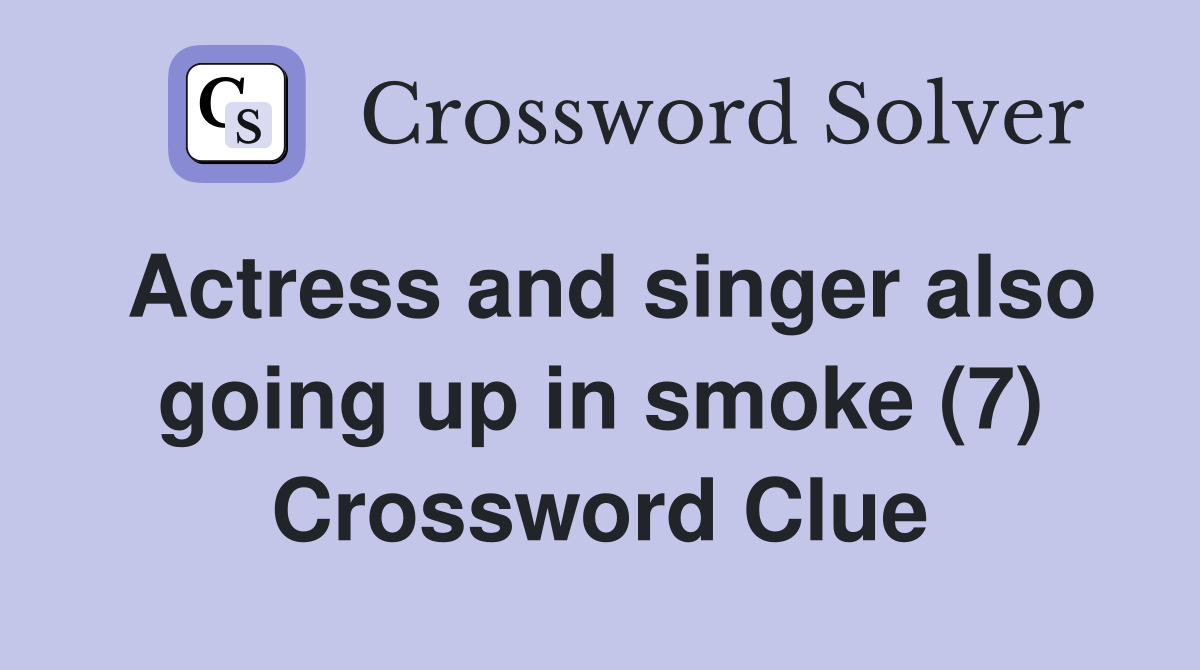 Actress and singer also going up in smoke (7) Crossword Clue