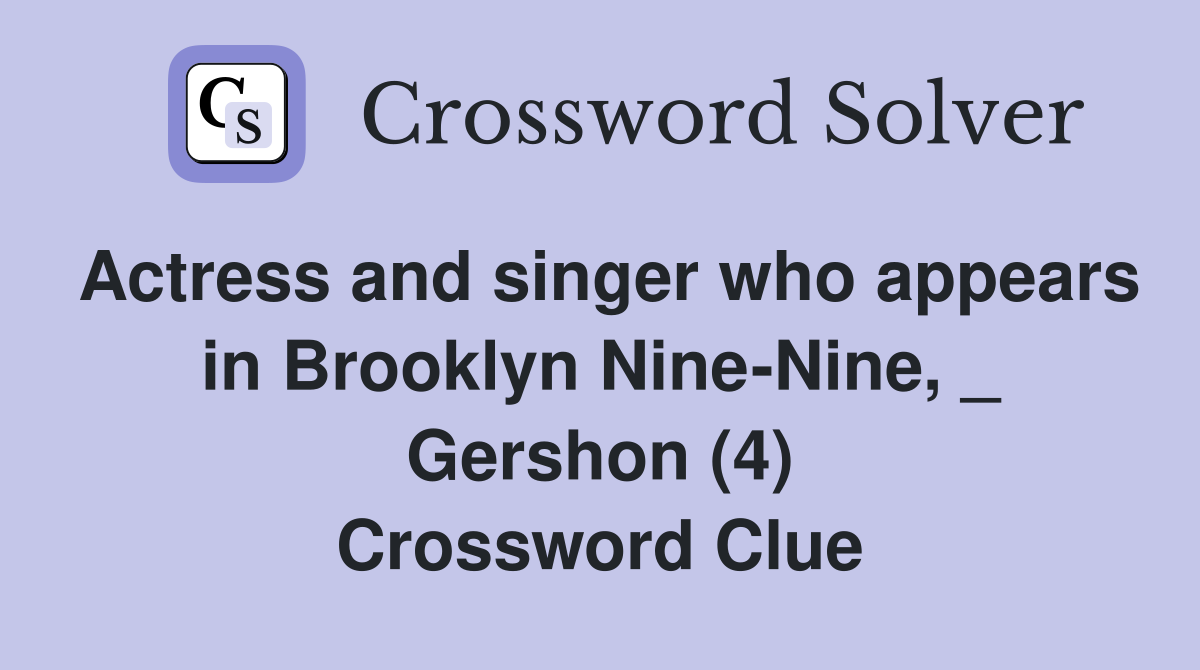 Actress and singer who appears in Brooklyn Nine-Nine, _ Gershon (4) Crossword Clue