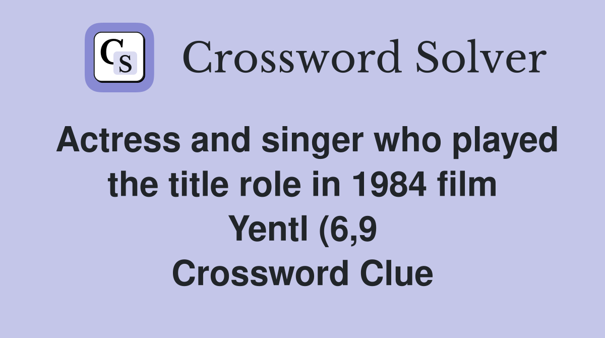 Actress and singer who played the title role in 1984 film Yentl (6 9 Actress and singer who played the title role in 1984 film Yentl (6 9