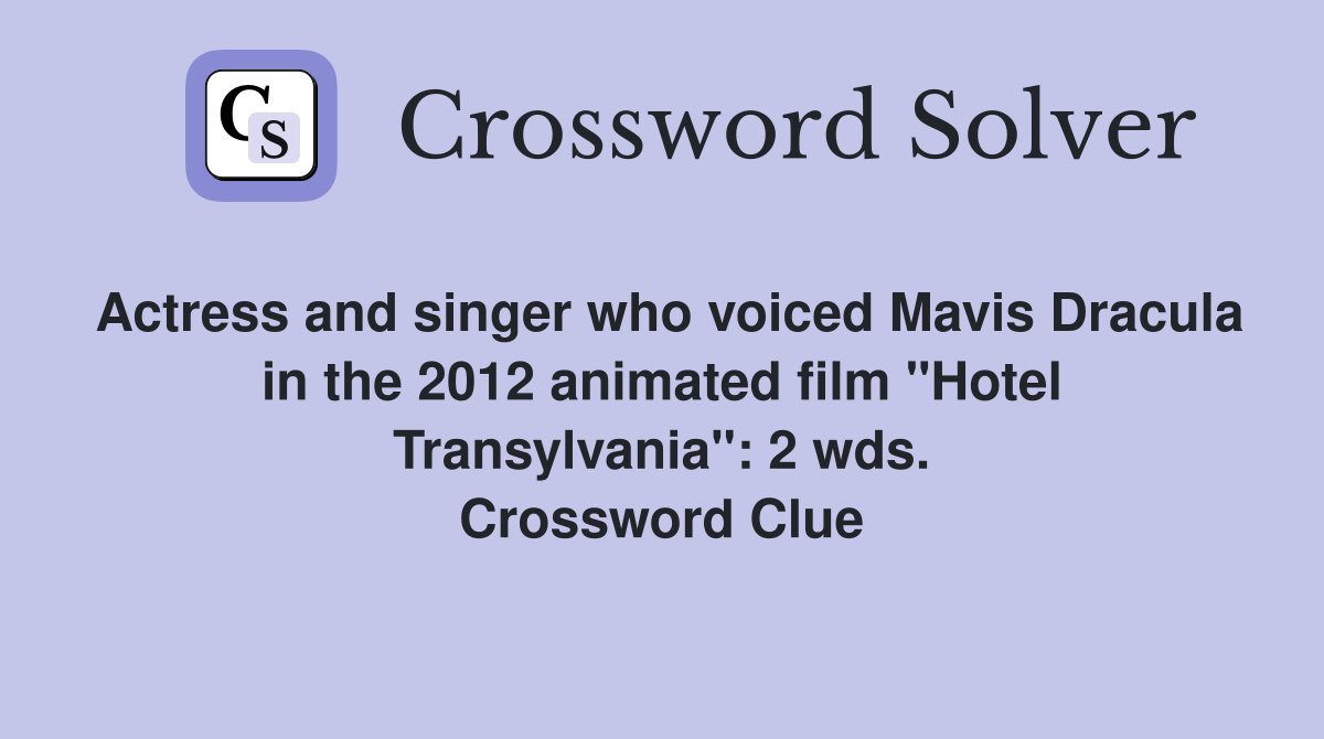 Actress and singer who voiced Mavis Dracula in the 2012 animated film "Hotel Transylvania": 2 wds. Crossword Clue