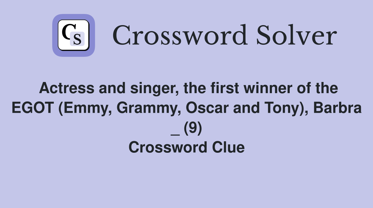 Actress and singer, the first winner of the EGOT (Emmy, Grammy, Oscar and Tony), Barbra _ (9) Crossword Clue