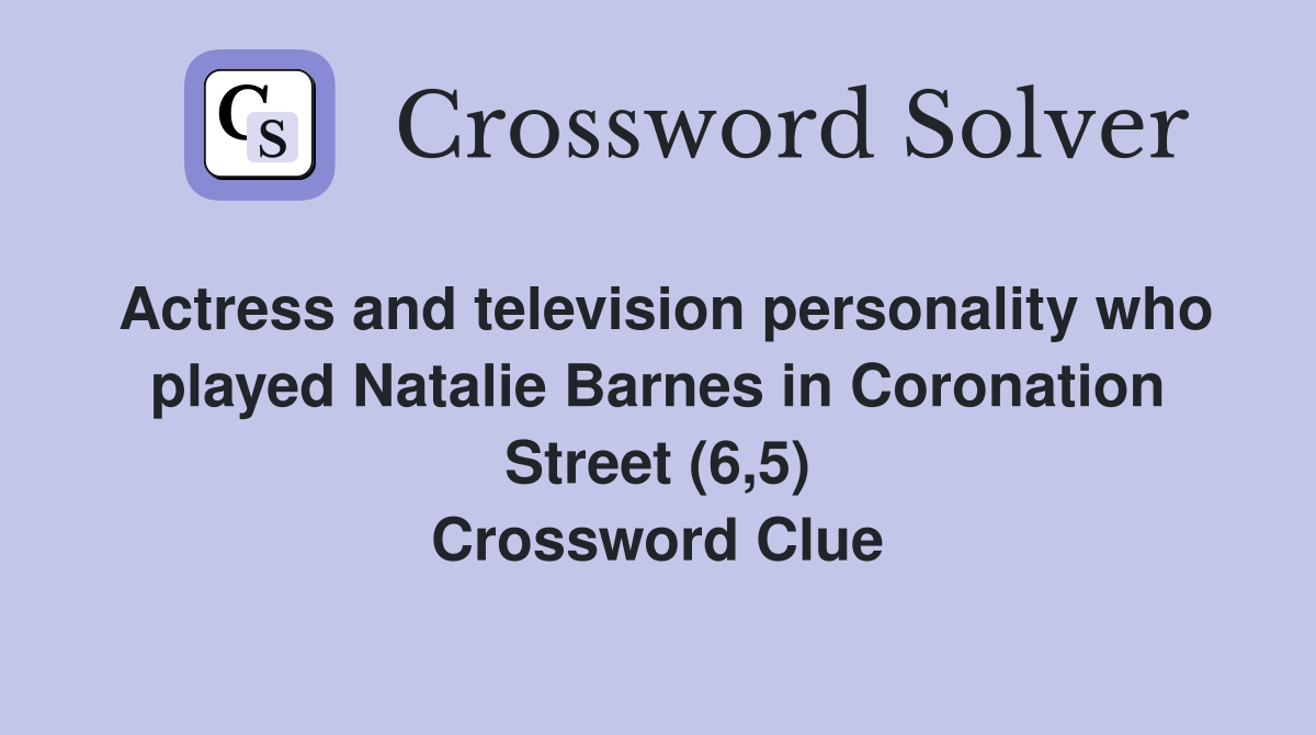 Actress and television personality who played Natalie Barnes in Coronation Street (6,5) Crossword Clue