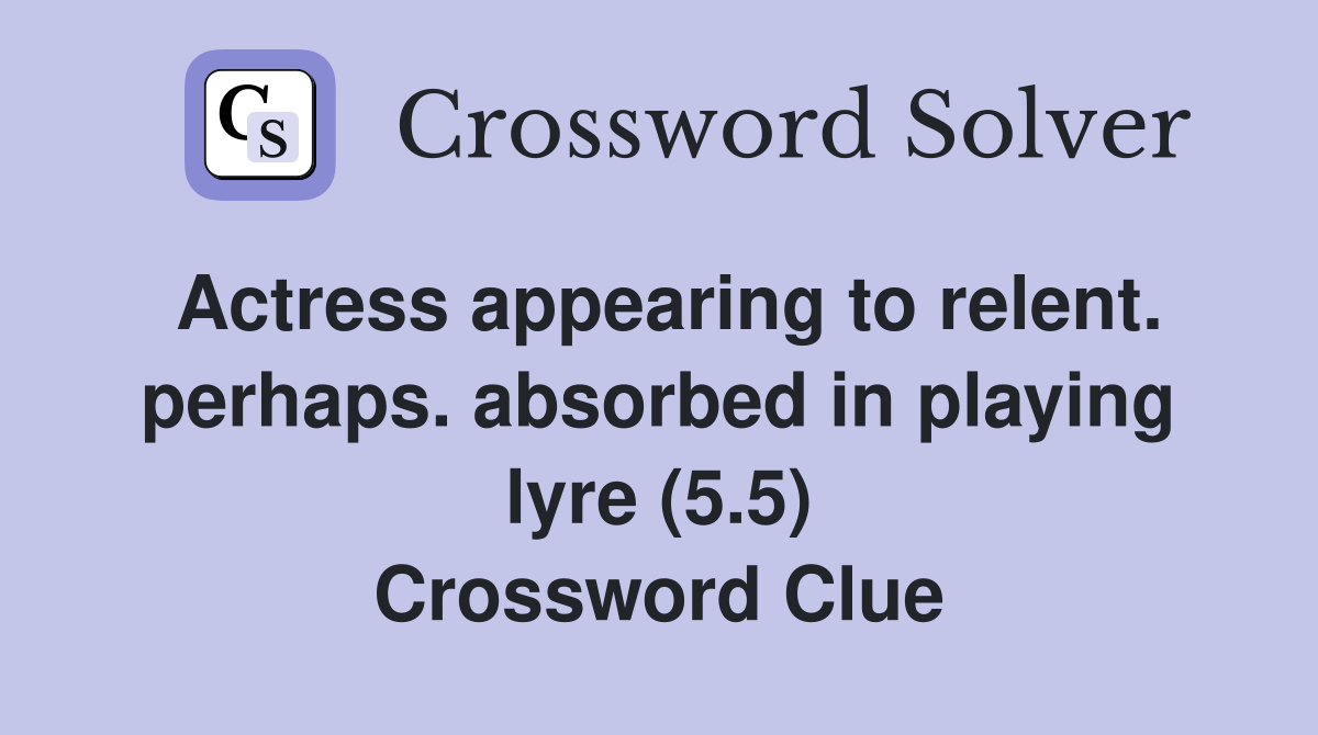 Actress appearing to relent. perhaps. absorbed in playing lyre (5.5) Crossword Clue