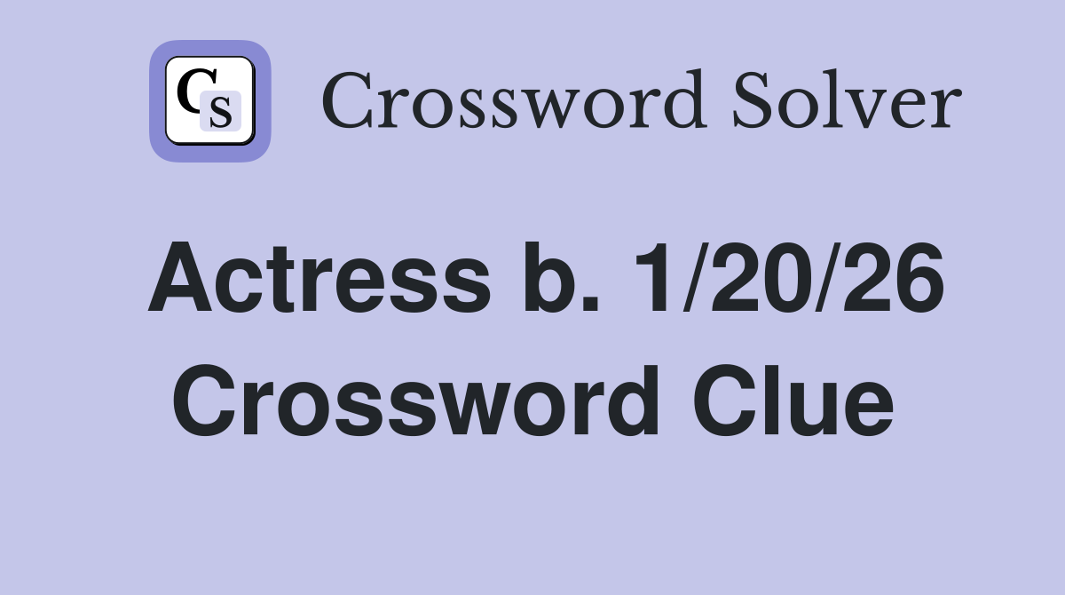 Actress b. 1/20/26 Crossword Clue