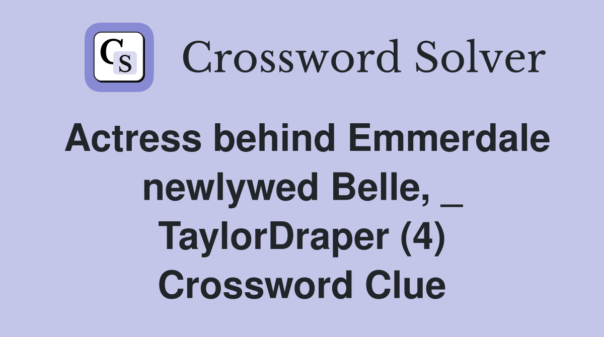 Actress behind Emmerdale newlywed Belle, _ TaylorDraper (4) Crossword Clue