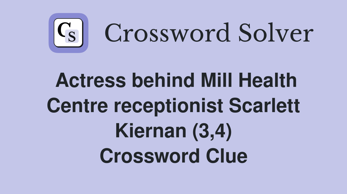 Actress behind Mill Health Centre receptionist Scarlett Kiernan (3,4) Crossword Clue