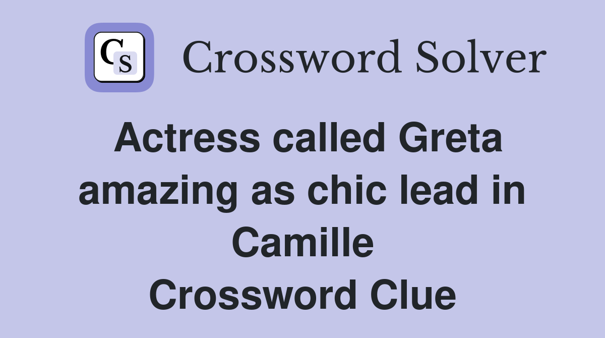 Actress called Greta amazing as chic lead in Camille Crossword Clue
