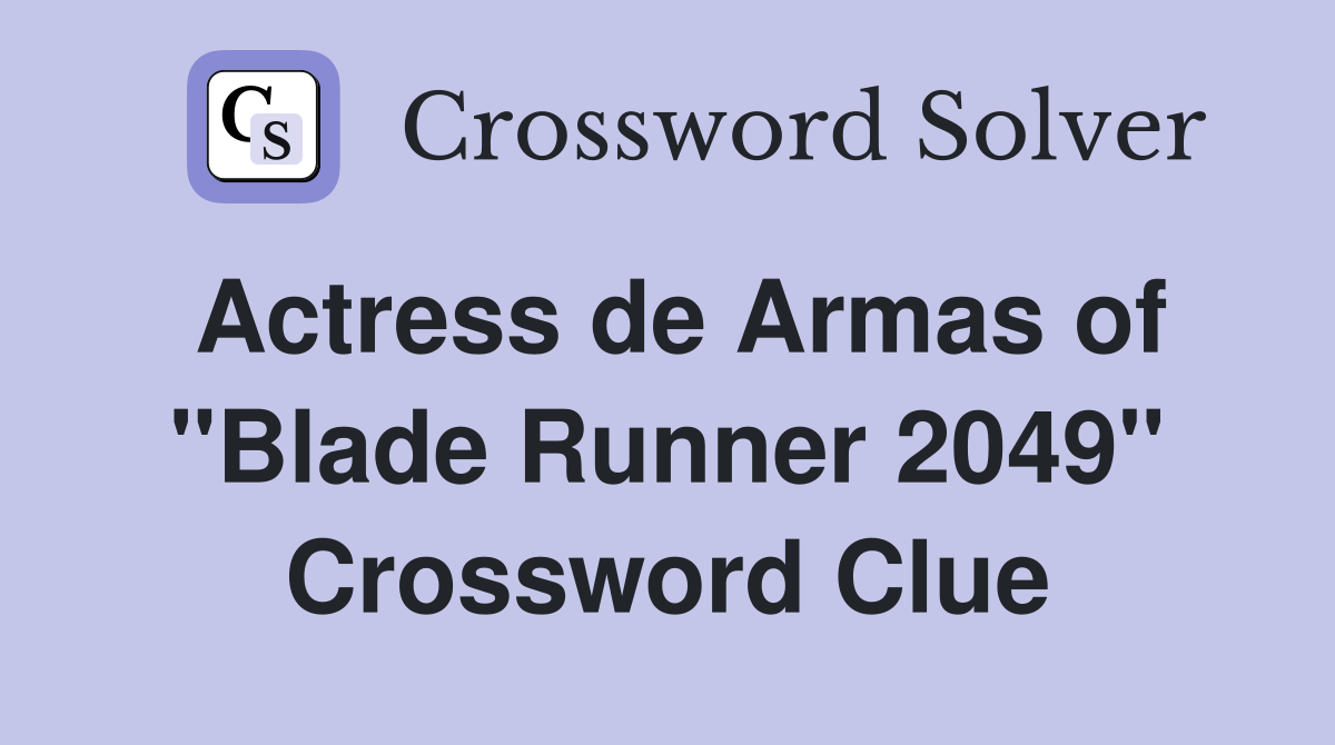 Actress de Armas of "Blade Runner 2049" Crossword Clue