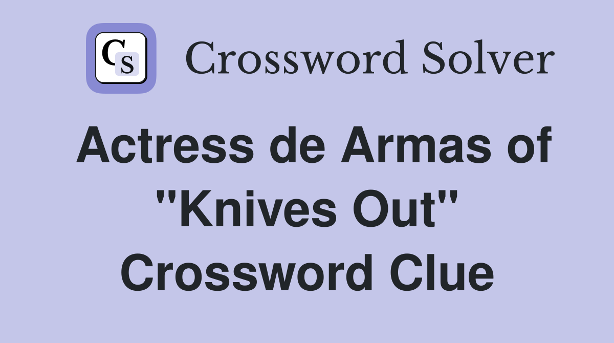 Actress de Armas of quot Knives Out quot Crossword Clue Answers Crossword