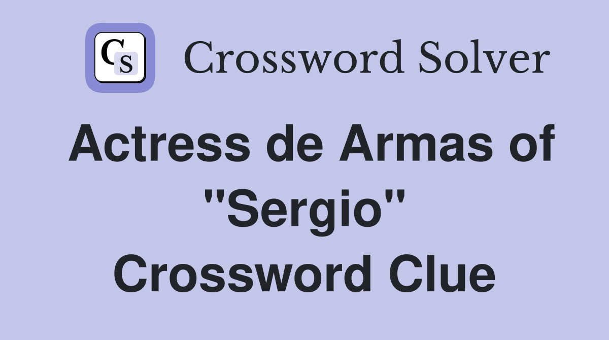 Actress de Armas of "Sergio" Crossword Clue