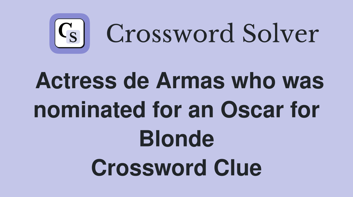 Actress de Armas who was nominated for an Oscar for Blonde Crossword Clue