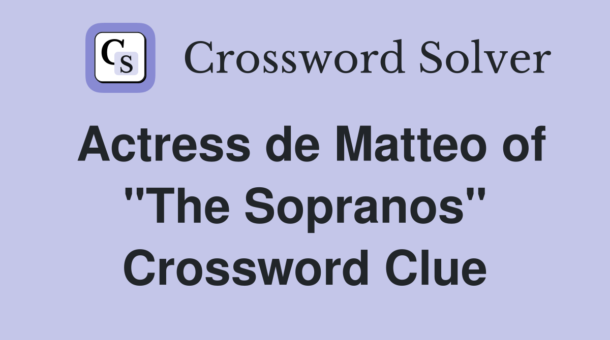 Actress de Matteo of "The Sopranos" Crossword Clue