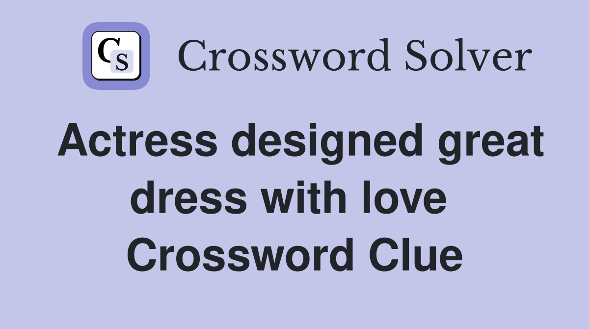 Actress designed great dress with love  Crossword Clue