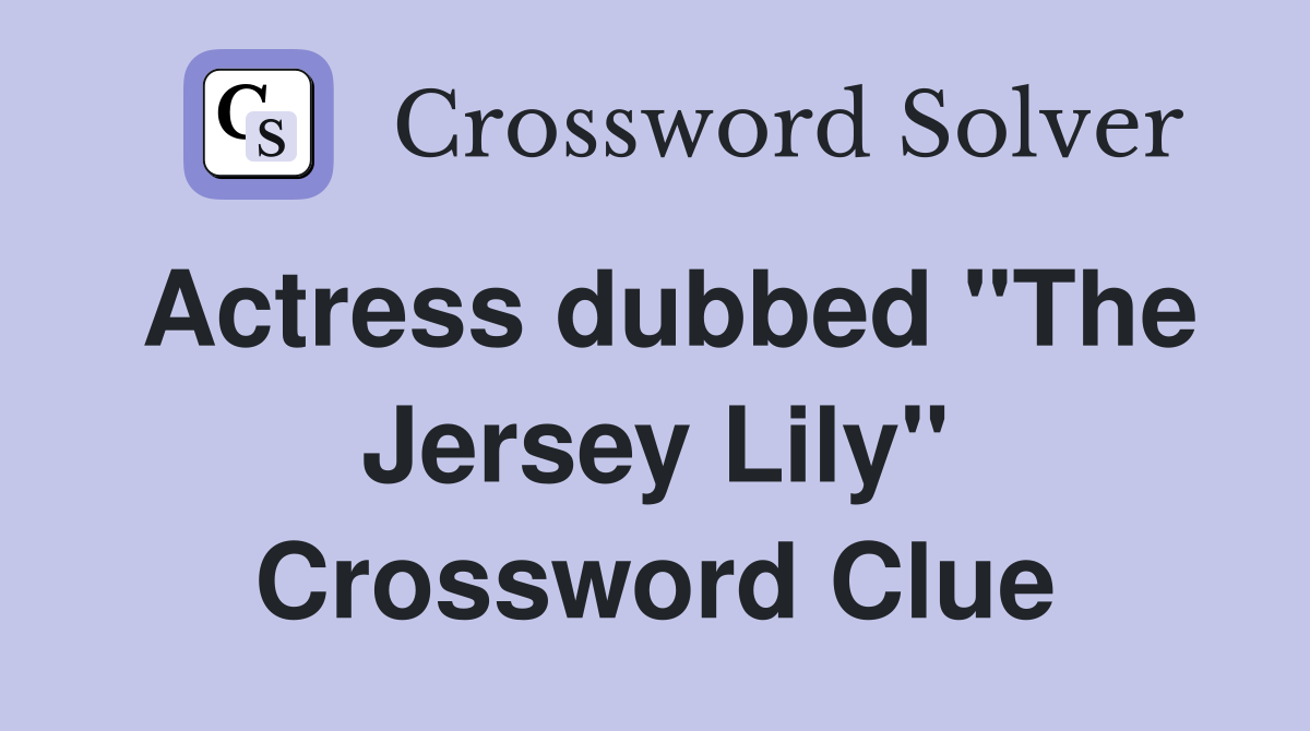 Actress dubbed "The Jersey Lily" Crossword Clue