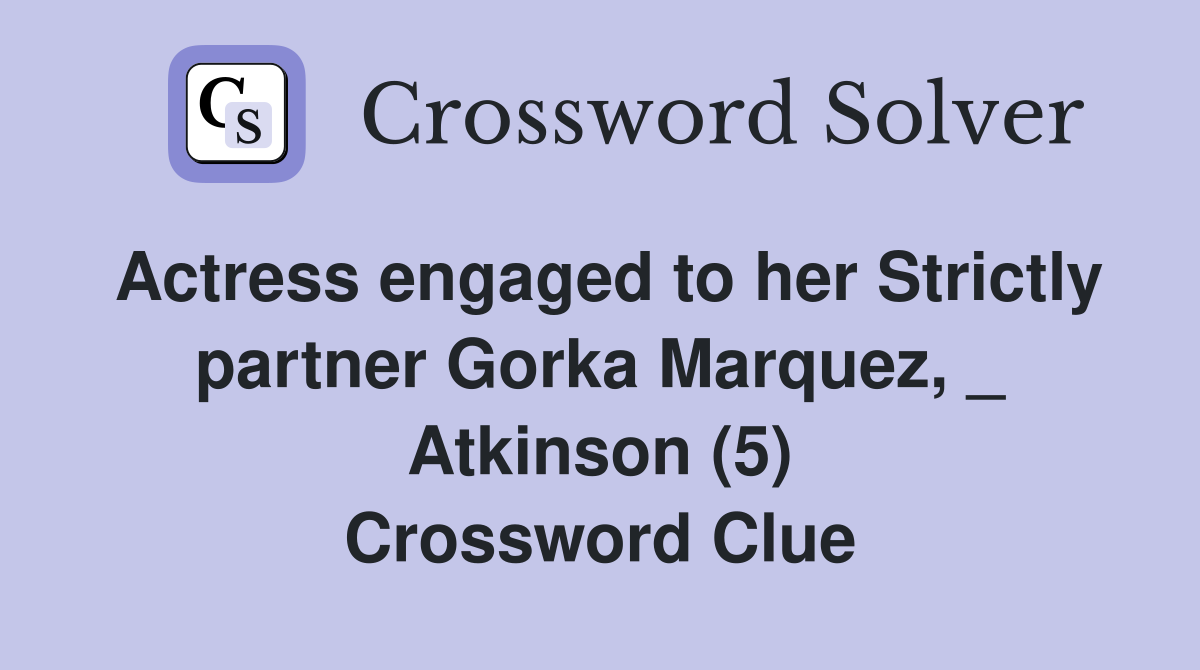 Actress engaged to her Strictly partner Gorka Marquez, _ Atkinson (5) Crossword Clue
