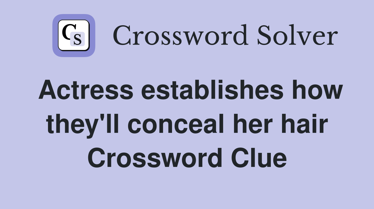 Actress establishes how they'll conceal her hair Crossword Clue