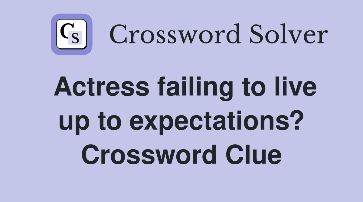 Actress failing to live up to expectations? Crossword Clue