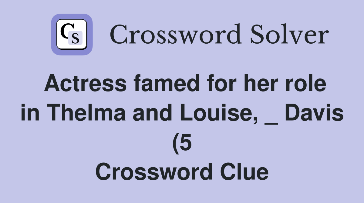 Actress famed for her role in Thelma and Louise Davis (5 Actress famed for her role in Thelma and Louise Davis (5
