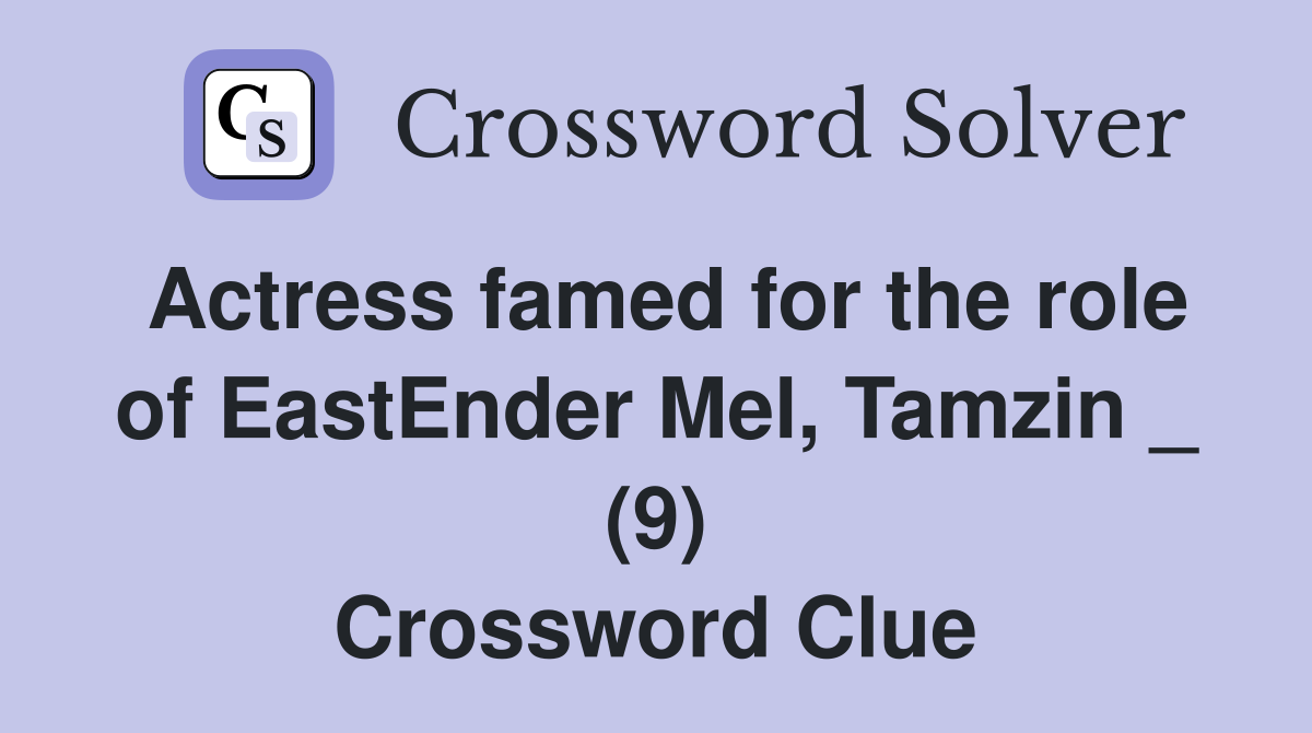 Actress famed for the role of EastEnder Mel, Tamzin _ (9) Crossword Clue