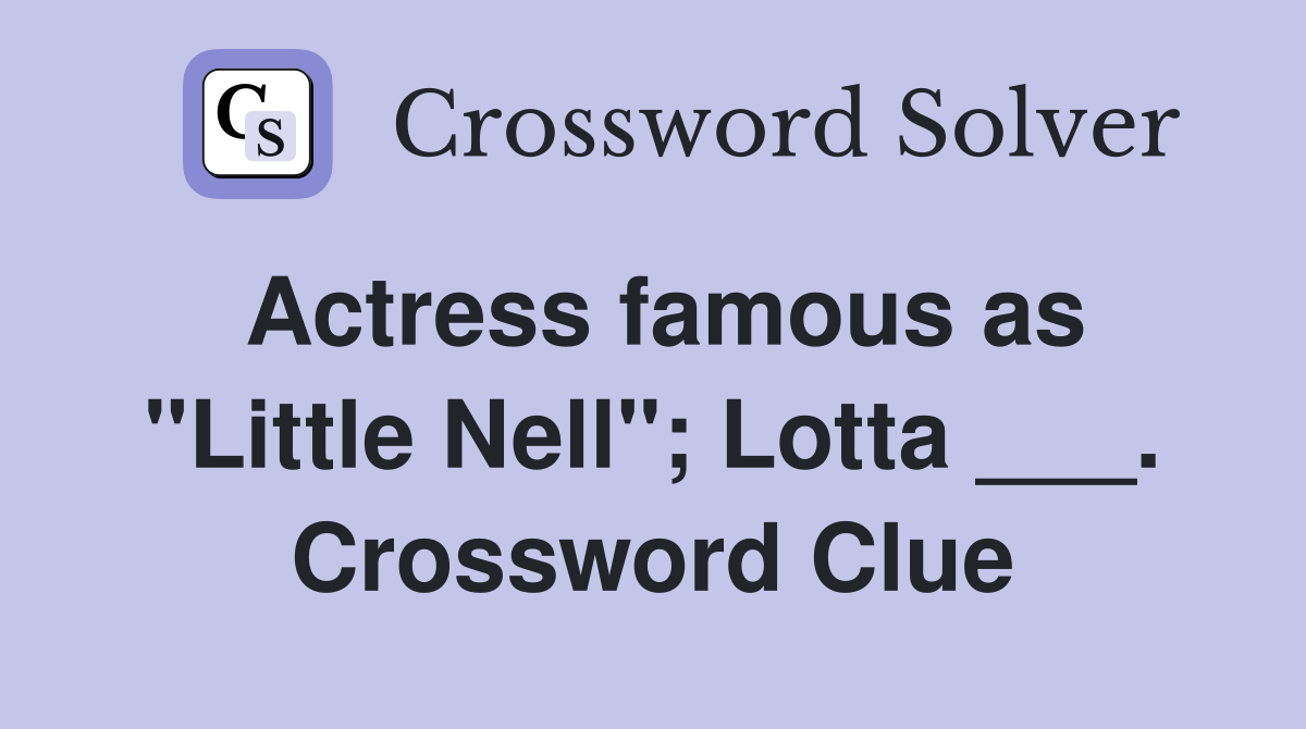 Actress famous as "Little Nell"; Lotta ___. Crossword Clue