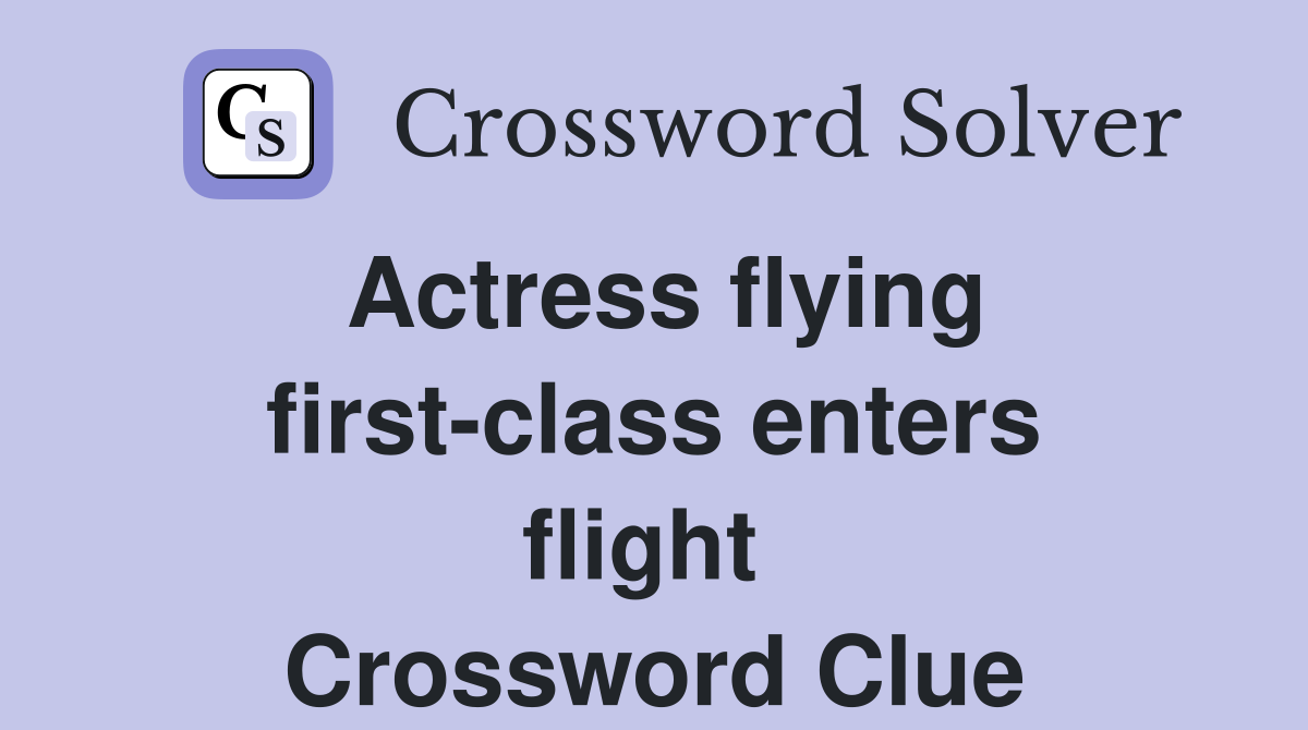 Actress flying first-class enters flight  Crossword Clue