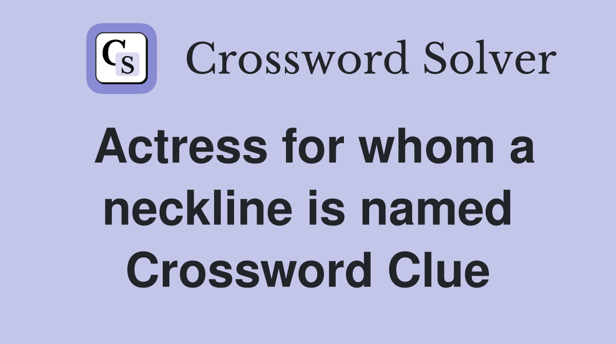 Actress for whom a neckline is named Crossword Clue