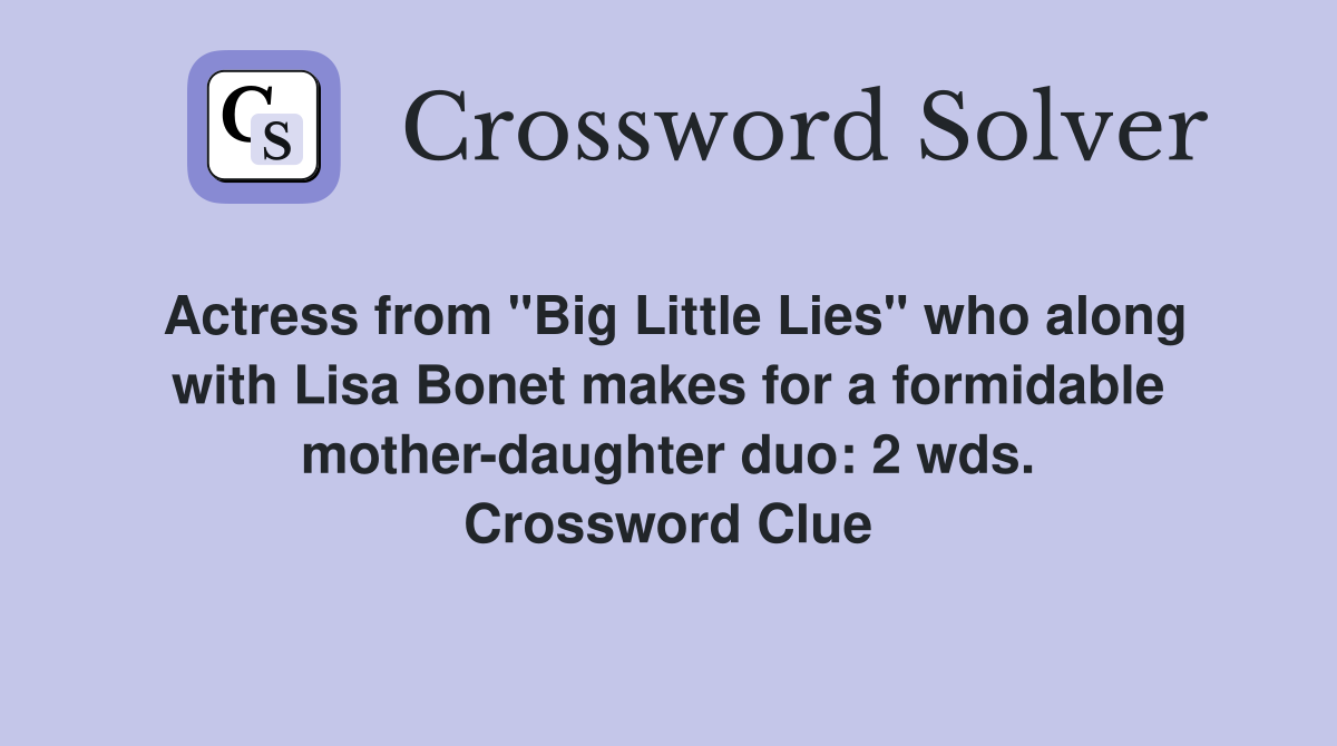 Actress from "Big Little Lies" who along with Lisa Bonet makes for a formidable mother-daughter duo: 2 wds. Crossword Clue