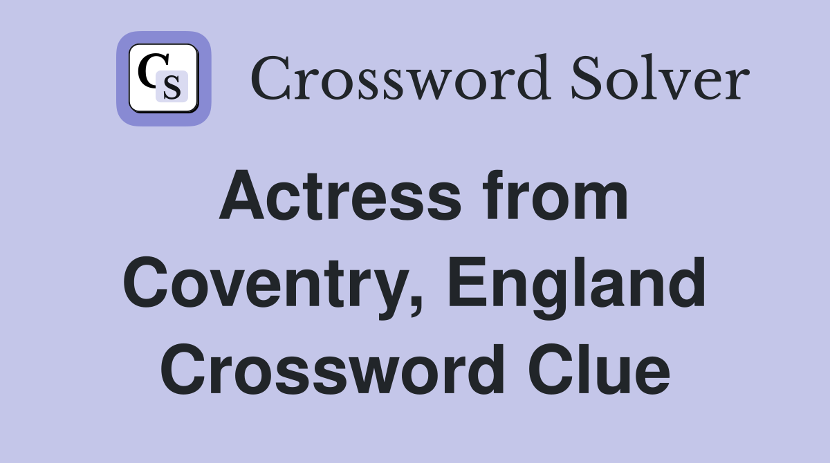 Actress from Coventry, England Crossword Clue