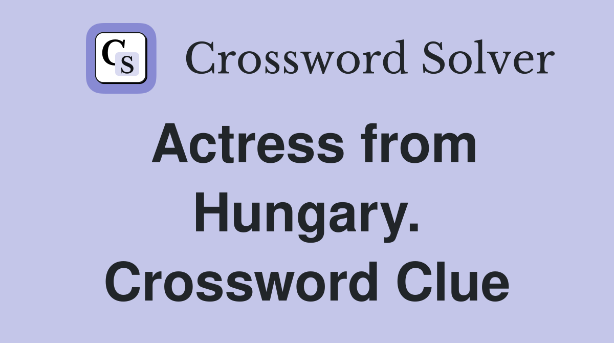 Actress from Hungary. Crossword Clue