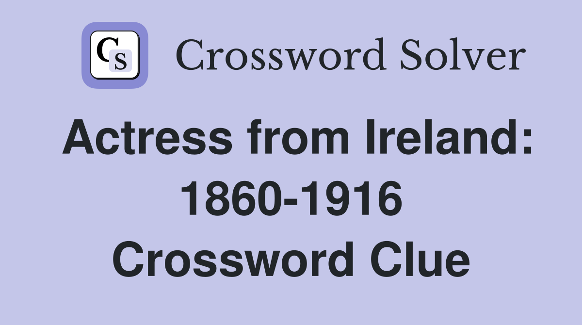 Actress from Ireland: 1860-1916 Crossword Clue