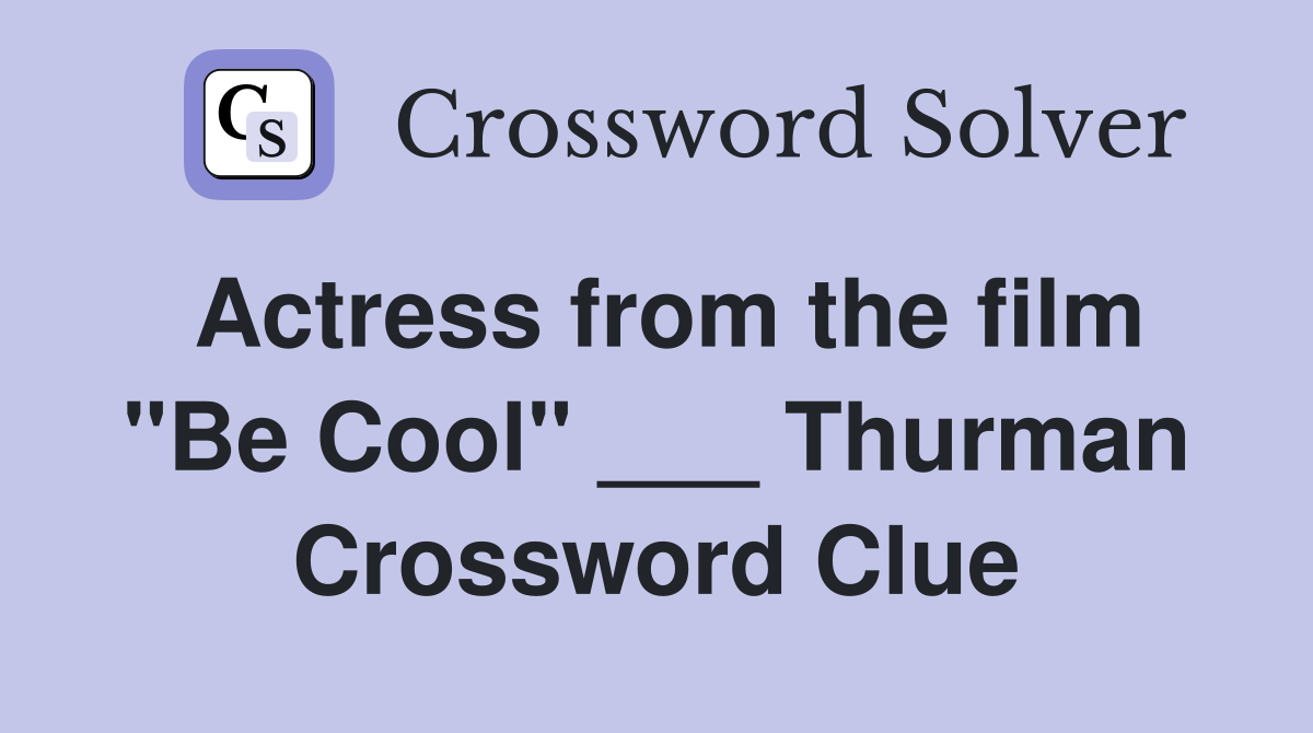 Actress from the film "Be Cool" ___ Thurman Crossword Clue