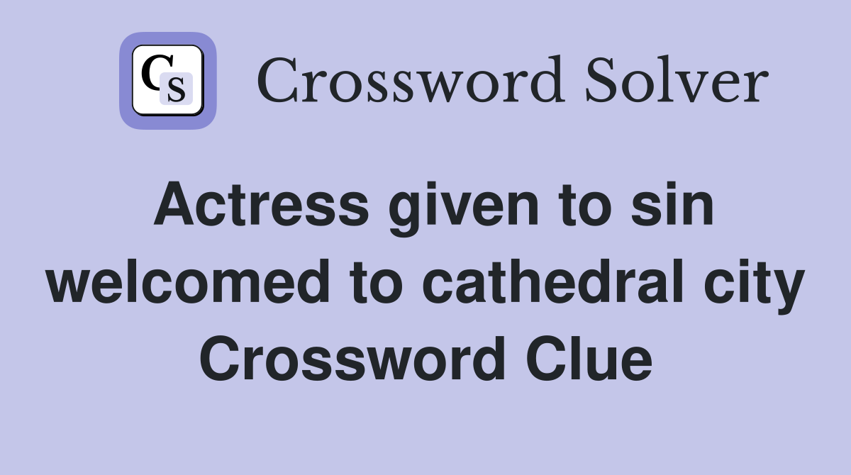 Actress given to sin welcomed to cathedral city Crossword Clue