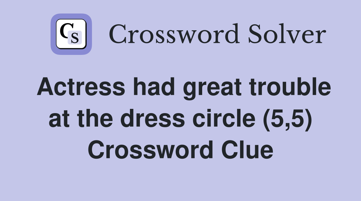 Actress had great trouble at the dress circle (5,5) Crossword Clue