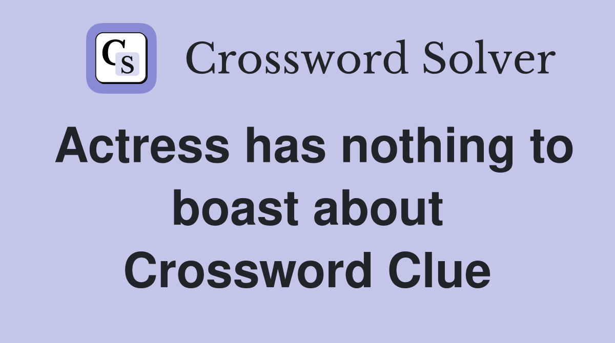 Actress has nothing to boast about Crossword Clue