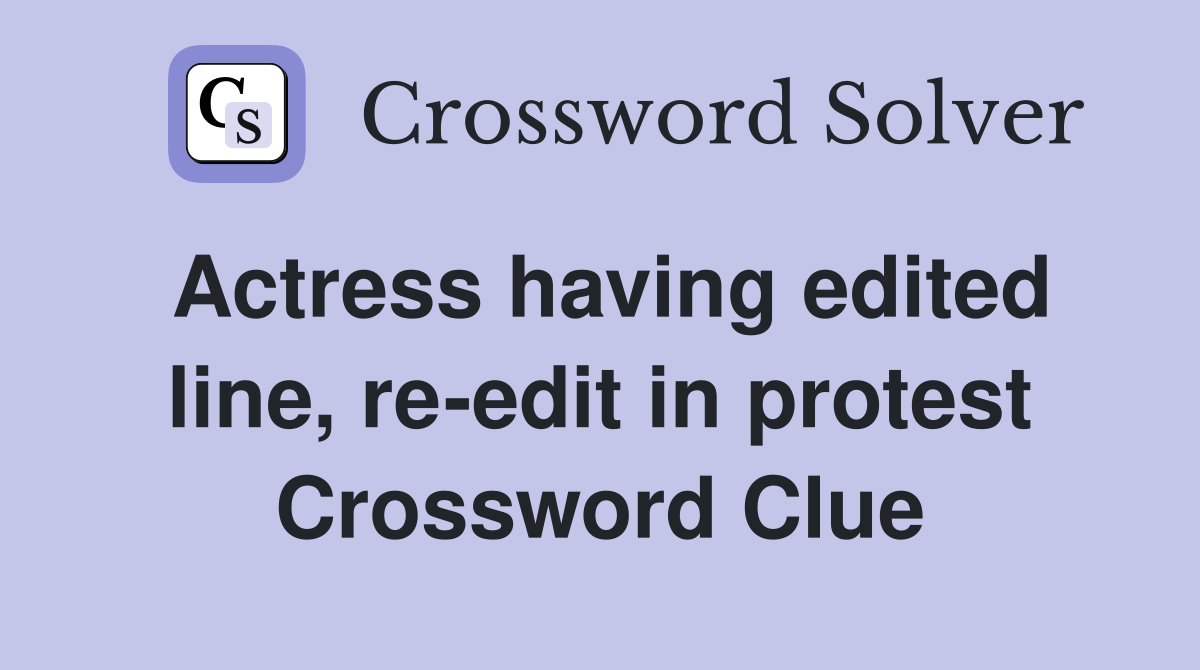 Actress having edited line, re-edit in protest Crossword Clue
