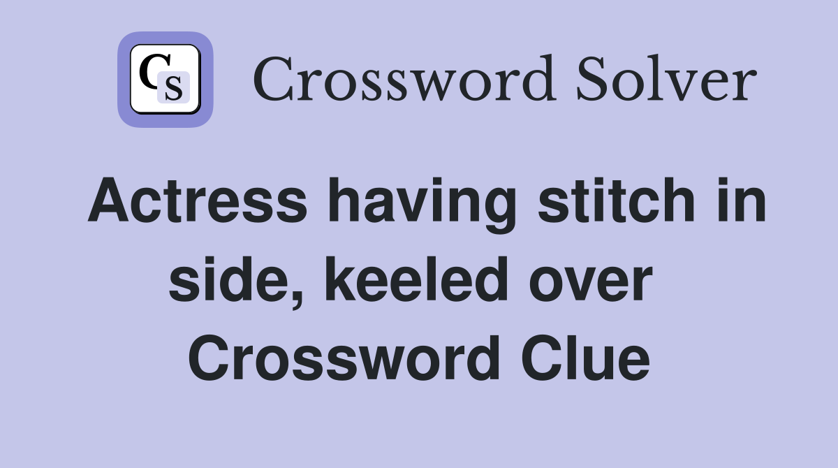 Actress having stitch in side, keeled over  Crossword Clue