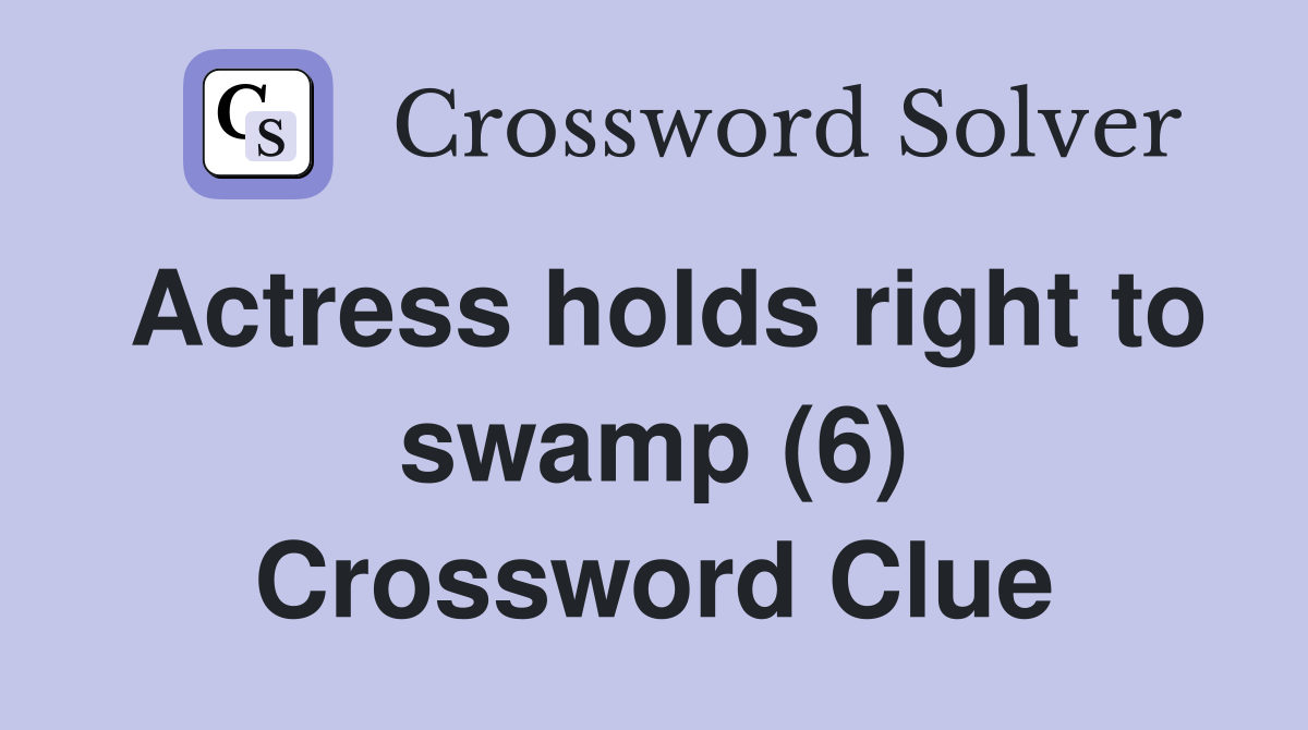 Actress holds right to swamp (6) Crossword Clue
