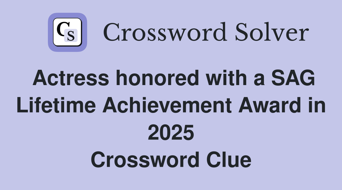 Actress honored with a SAG Lifetime Achievement Award in 2025 Crossword Clue