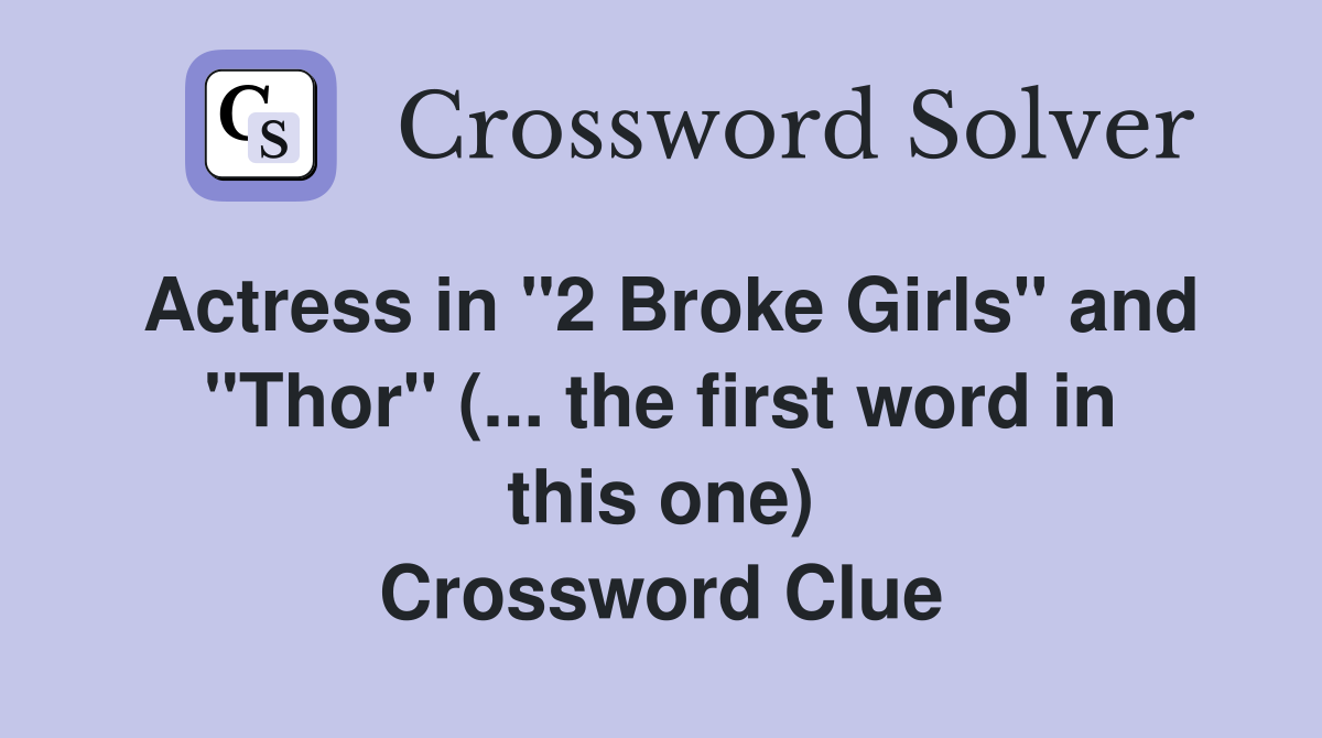 Actress in "2 Broke Girls" and "Thor" (... the first word in this one) Crossword Clue