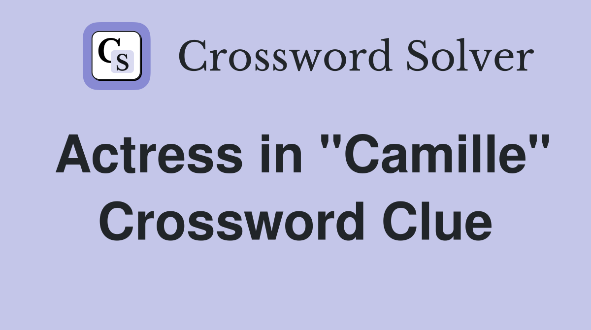 Actress in "Camille" Crossword Clue