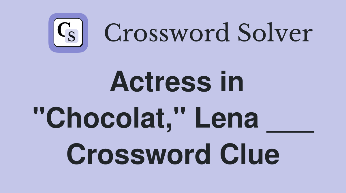 Actress in "Chocolat," Lena ___ Crossword Clue