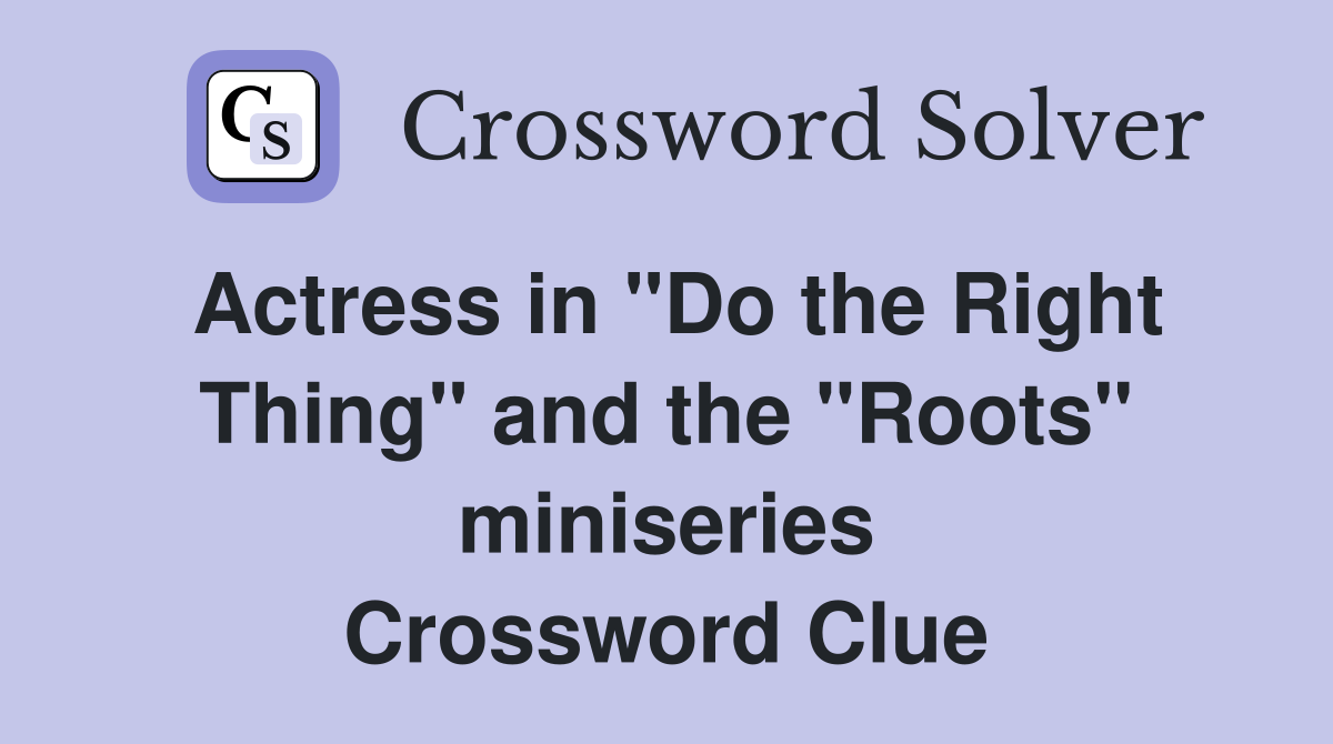 Actress in "Do the Right Thing" and the "Roots" miniseries Crossword Clue