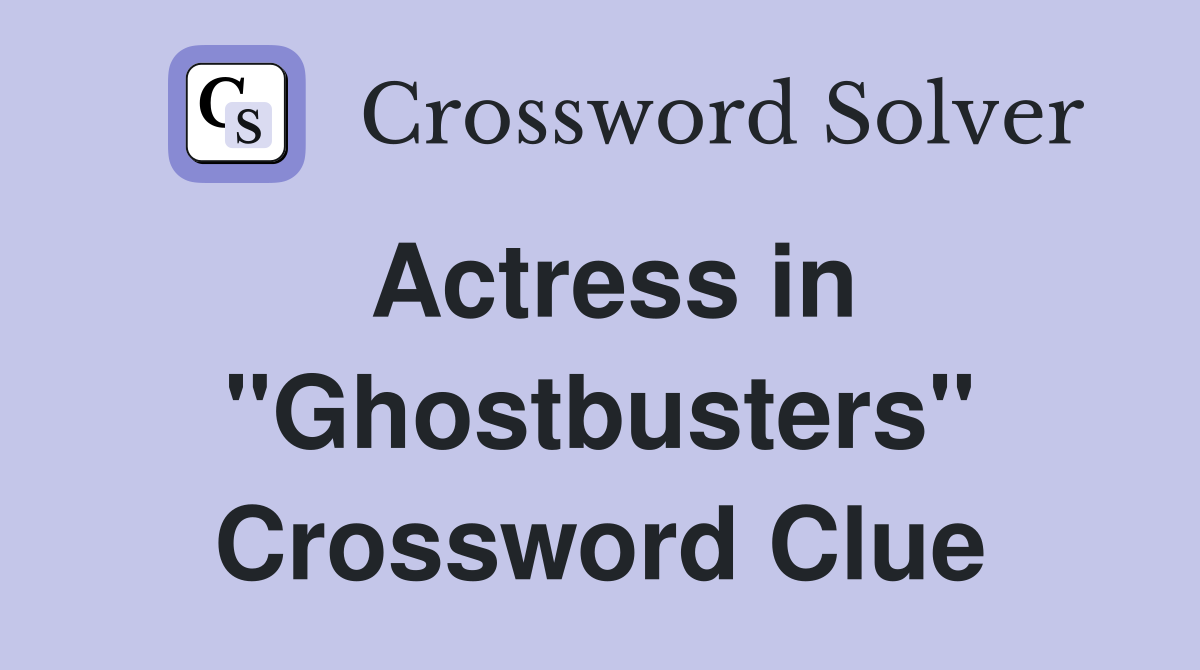 Actress in "Ghostbusters" Crossword Clue