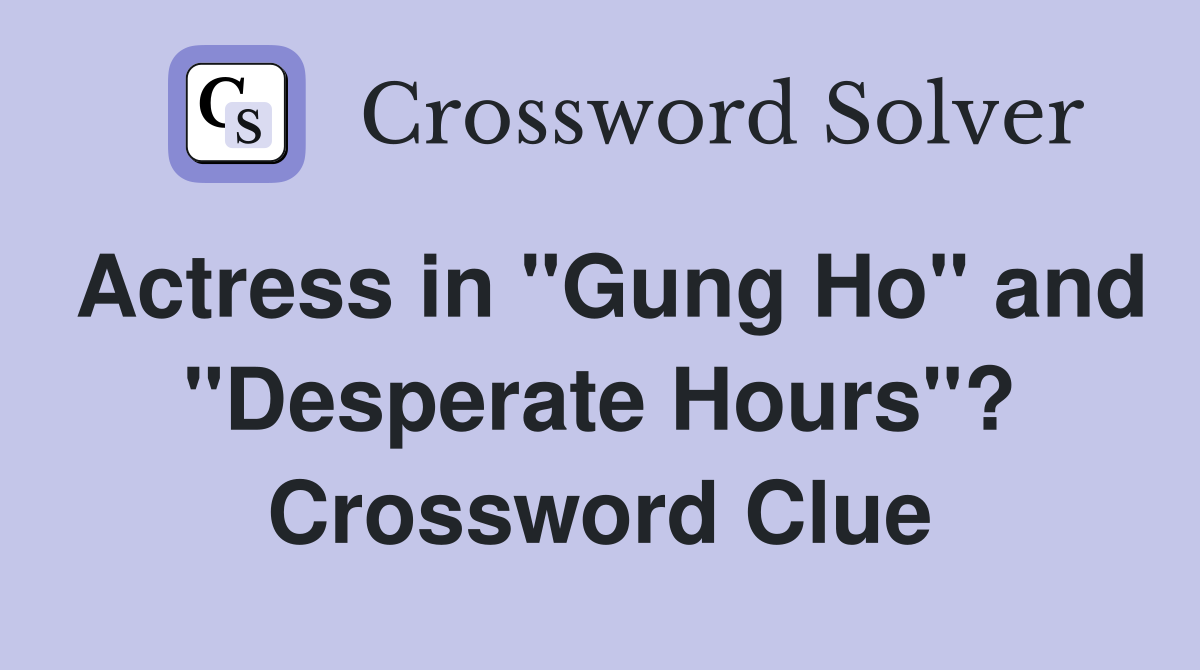 Actress in "Gung Ho" and "Desperate Hours"? Crossword Clue