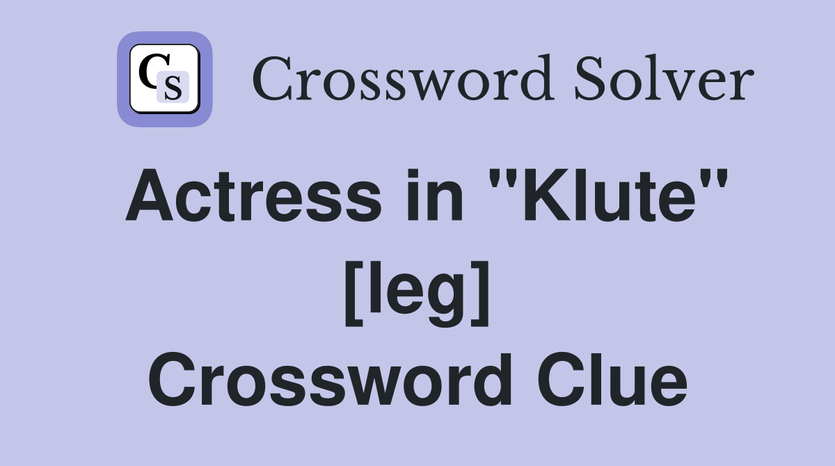 Actress in "Klute" [leg] Crossword Clue