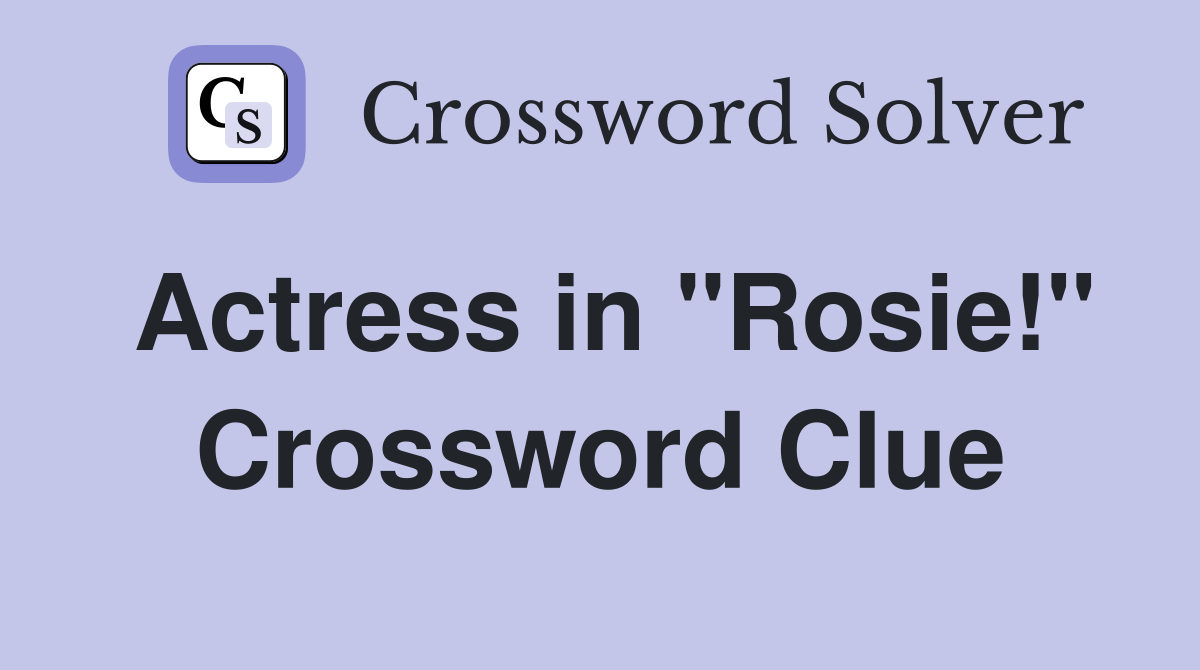 Actress in "Rosie!" Crossword Clue