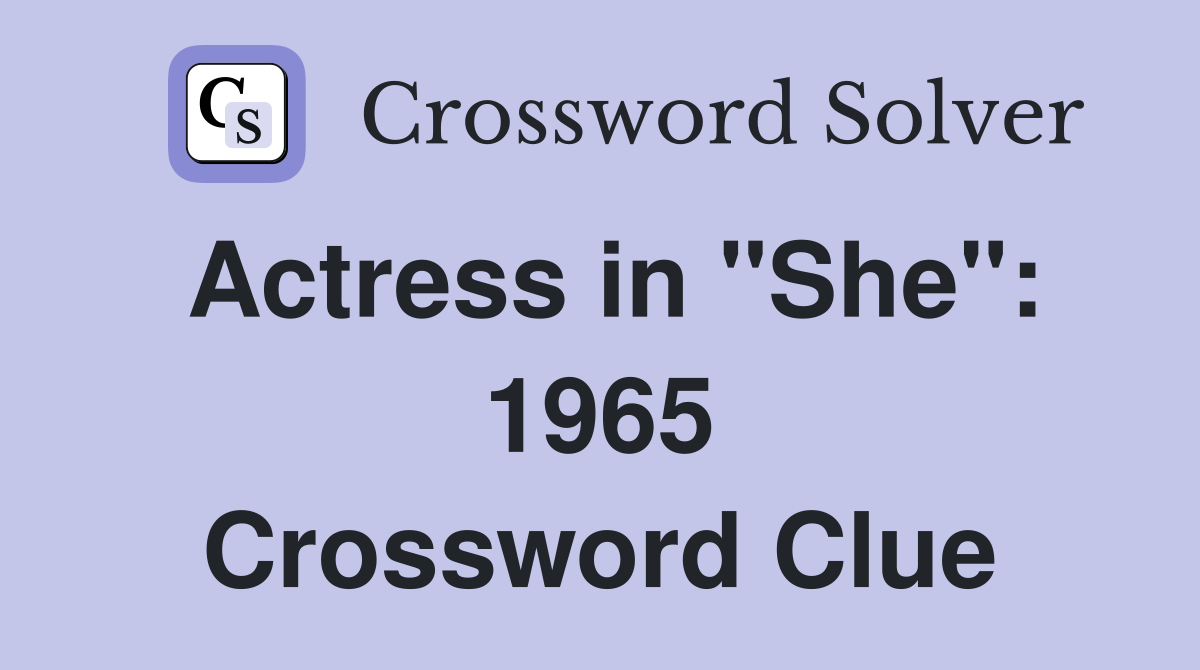 Actress in "She": 1965 Crossword Clue