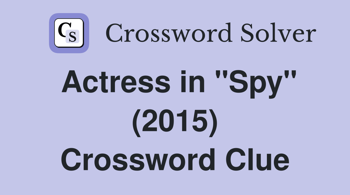 Actress in "Spy" (2015) Crossword Clue